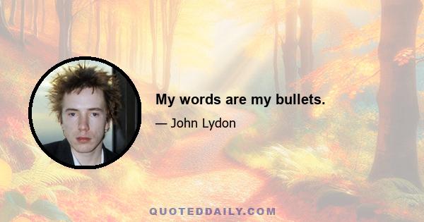 My words are my bullets.