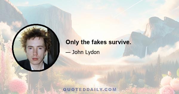 Only the fakes survive.