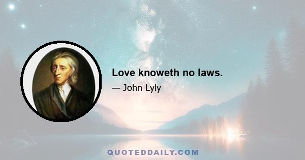 Love knoweth no laws.