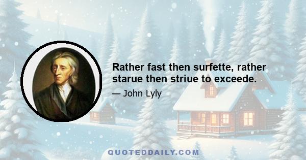 Rather fast then surfette, rather starue then striue to exceede.