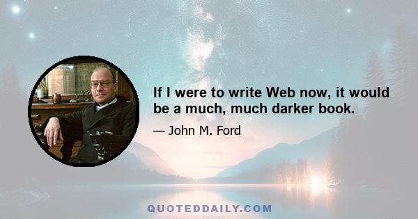 If I were to write Web now, it would be a much, much darker book.