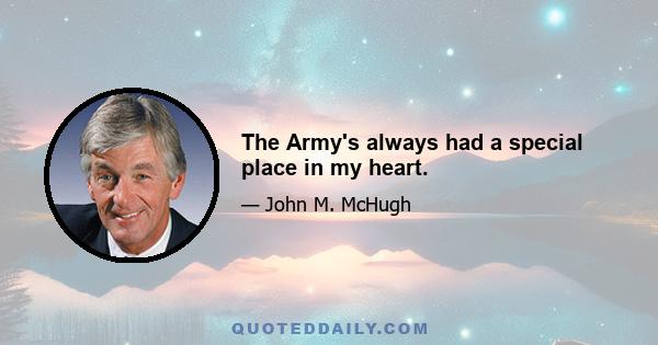 The Army's always had a special place in my heart.