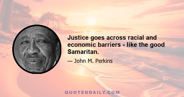 Justice goes across racial and economic barriers - like the good Samaritan.