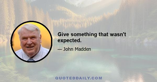 Give something that wasn't expected.