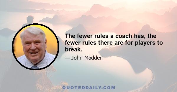 The fewer rules a coach has, the fewer rules there are for players to break.