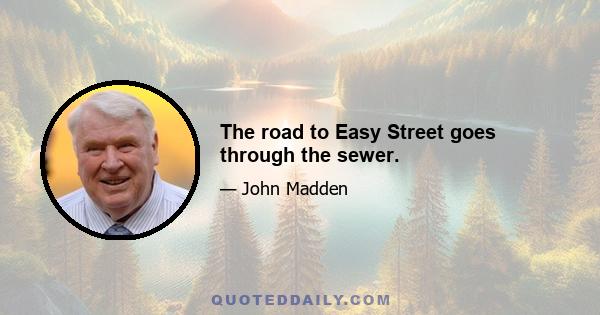 The road to Easy Street goes through the sewer.