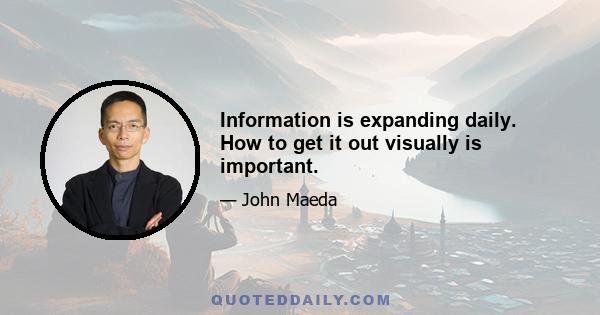 Information is expanding daily. How to get it out visually is important.