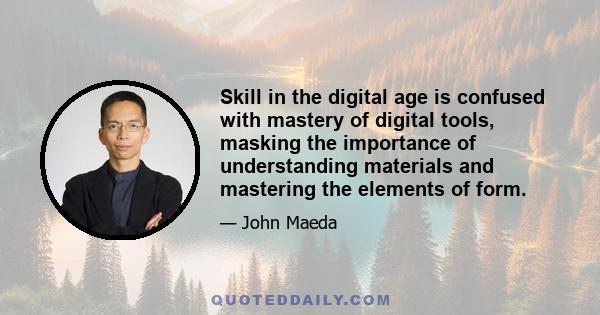 Skill in the digital age is confused with mastery of digital tools, masking the importance of understanding materials and mastering the elements of form.