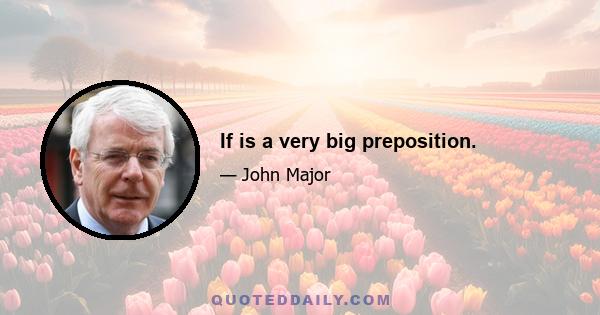 If is a very big preposition.