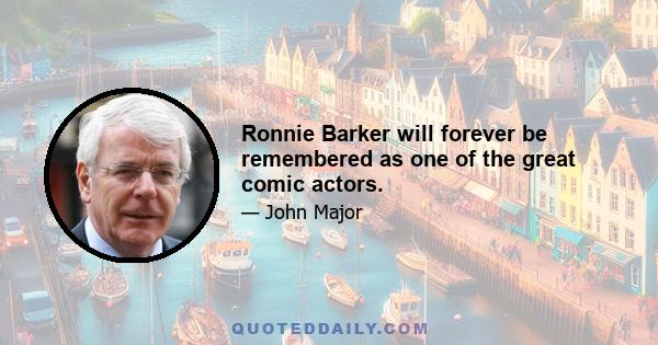 Ronnie Barker will forever be remembered as one of the great comic actors.