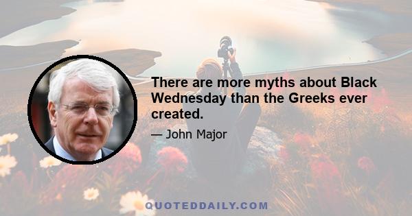 There are more myths about Black Wednesday than the Greeks ever created.