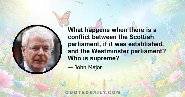 What happens when there is a conflict between the Scottish parliament, if it was established, and the Westminster parliament? Who is supreme?