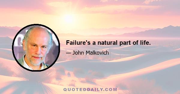 Failure's a natural part of life.