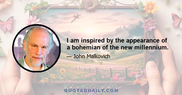 I am inspired by the appearance of a bohemian of the new millennium.