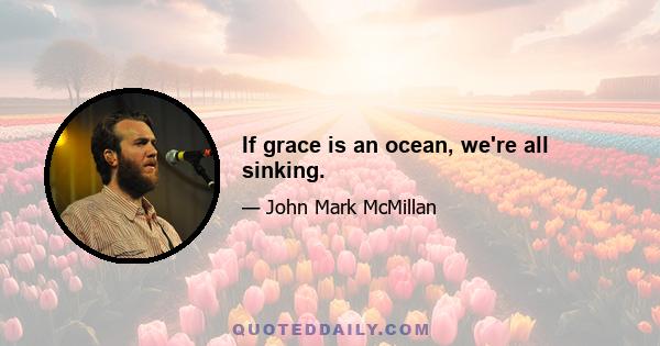 If grace is an ocean, we're all sinking.