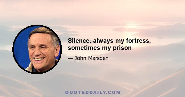 Silence, always my fortress, sometimes my prison