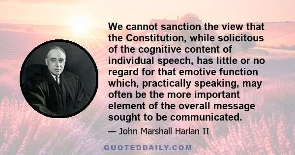 We cannot sanction the view that the Constitution, while solicitous of the cognitive content of individual speech, has little or no regard for that emotive function which, practically speaking, may often be the more