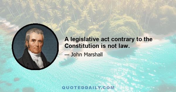 A legislative act contrary to the Constitution is not law.