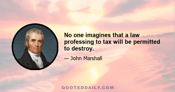 No one imagines that a law professing to tax will be permitted to destroy.