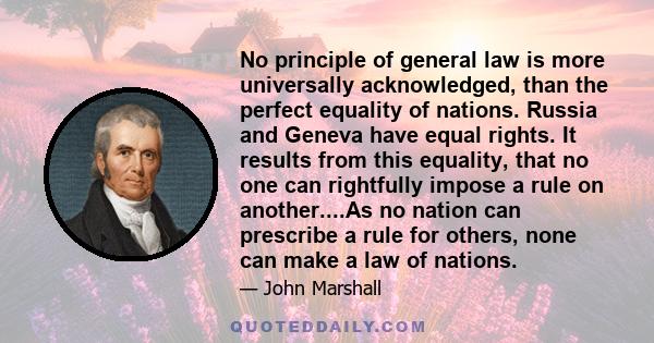 No principle of general law is more universally acknowledged, than the perfect equality of nations. Russia and Geneva have equal rights. It results from this equality, that no one can rightfully impose a rule on