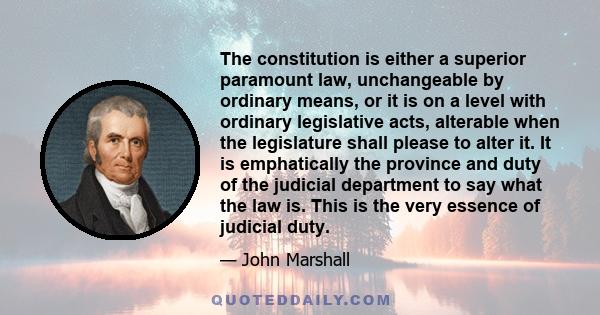 The constitution is either a superior paramount law, unchangeable by ordinary means, or it is on a level with ordinary legislative acts, alterable when the legislature shall please to alter it. It is emphatically the