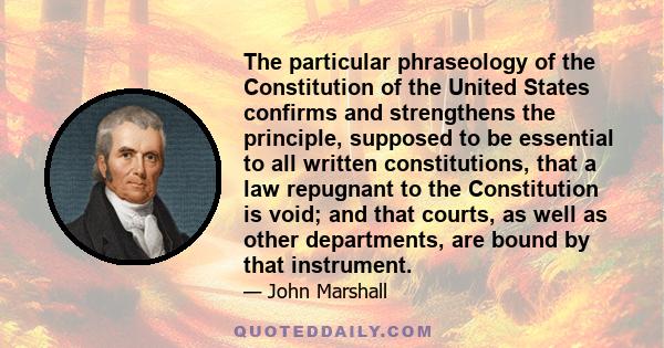 The particular phraseology of the Constitution of the United States confirms and strengthens the principle, supposed to be essential to all written constitutions, that a law repugnant to the Constitution is void; and