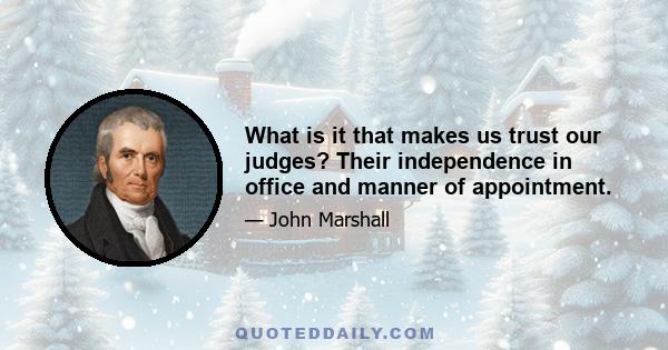 What is it that makes us trust our judges? Their independence in office and manner of appointment.