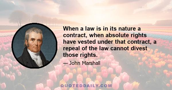 When a law is in its nature a contract, when absolute rights have vested under that contract, a repeal of the law cannot divest those rights.