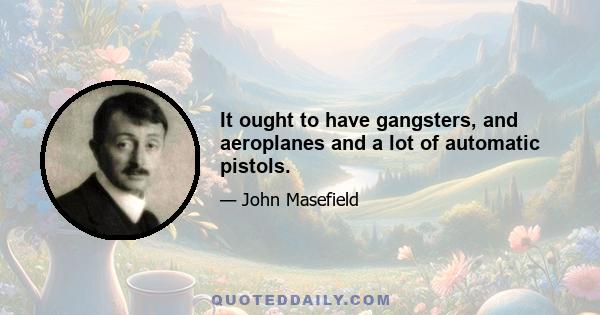 It ought to have gangsters, and aeroplanes and a lot of automatic pistols.