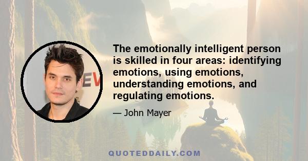 The emotionally intelligent person is skilled in four areas: identifying emotions, using emotions, understanding emotions, and regulating emotions.