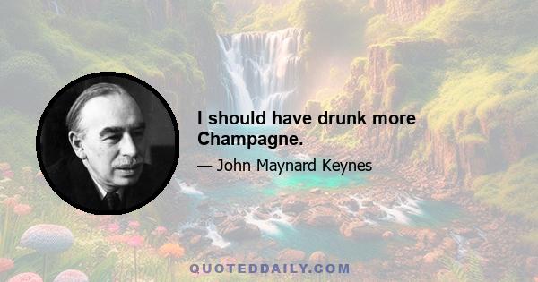 I should have drunk more Champagne.