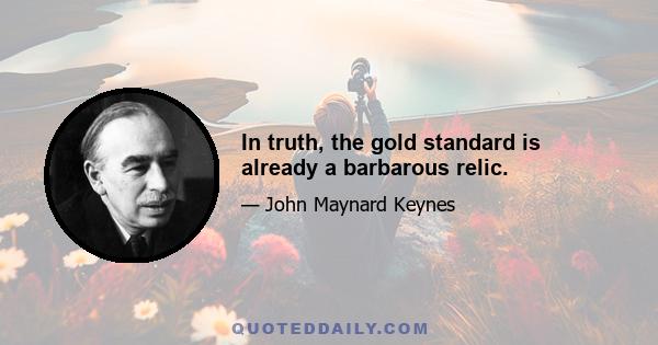 In truth, the gold standard is already a barbarous relic.