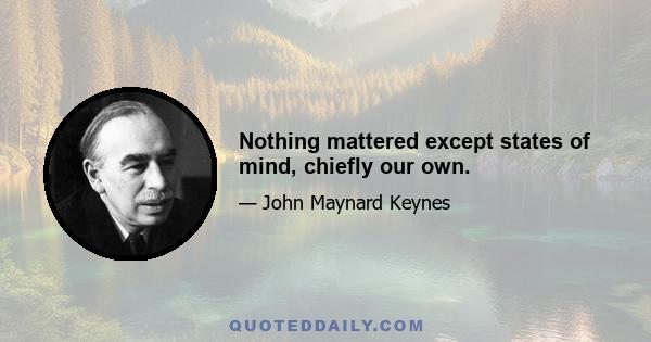 Nothing mattered except states of mind, chiefly our own.