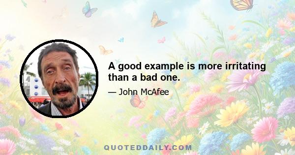 A good example is more irritating than a bad one.