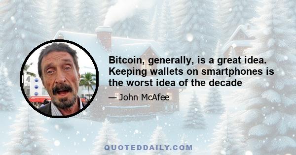 Bitcoin, generally, is a great idea. Keeping wallets on smartphones is the worst idea of the decade