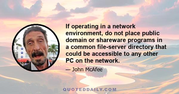 If operating in a network environment, do not place public domain or shareware programs in a common file-server directory that could be accessible to any other PC on the network.