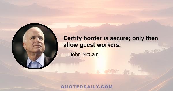 Certify border is secure; only then allow guest workers.