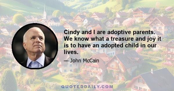 Cindy and I are adoptive parents. We know what a treasure and joy it is to have an adopted child in our lives.