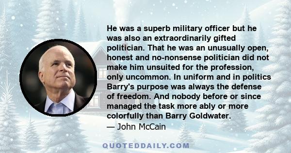 He was a superb military officer but he was also an extraordinarily gifted politician. That he was an unusually open, honest and no-nonsense politician did not make him unsuited for the profession, only uncommon. In