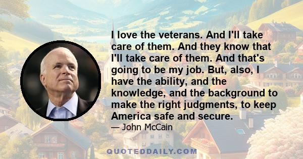 I love the veterans. And I'll take care of them. And they know that I'll take care of them. And that's going to be my job. But, also, I have the ability, and the knowledge, and the background to make the right