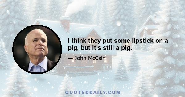 I think they put some lipstick on a pig, but it's still a pig.