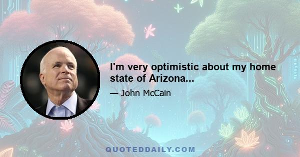 I'm very optimistic about my home state of Arizona...