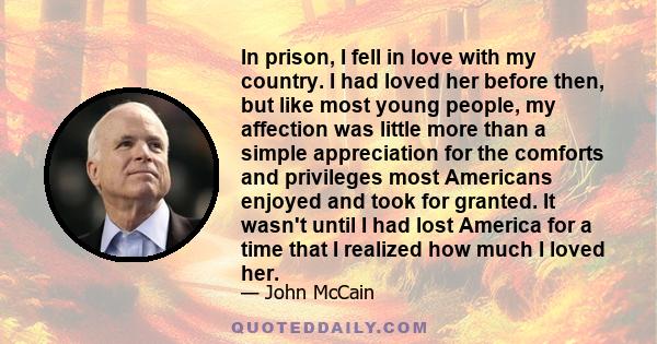 In prison, I fell in love with my country. I had loved her before then, but like most young people, my affection was little more than a simple appreciation for the comforts and privileges most Americans enjoyed and took 