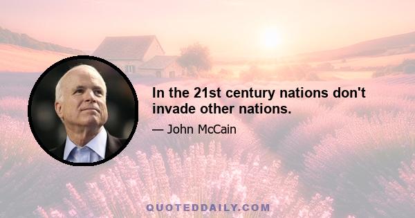 In the 21st century nations don't invade other nations.