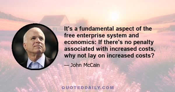 It's a fundamental aspect of the free enterprise system and economics: If there's no penalty associated with increased costs, why not lay on increased costs?