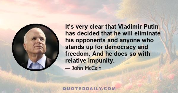 It's very clear that Vladimir Putin has decided that he will eliminate his opponents and anyone who stands up for democracy and freedom. And he does so with relative impunity.