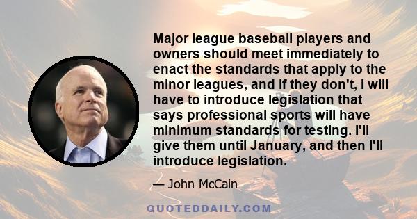 Major league baseball players and owners should meet immediately to enact the standards that apply to the minor leagues, and if they don't, I will have to introduce legislation that says professional sports will have