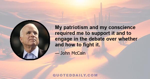 My patriotism and my conscience required me to support it and to engage in the debate over whether and how to fight it.