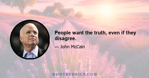 People want the truth, even if they disagree.