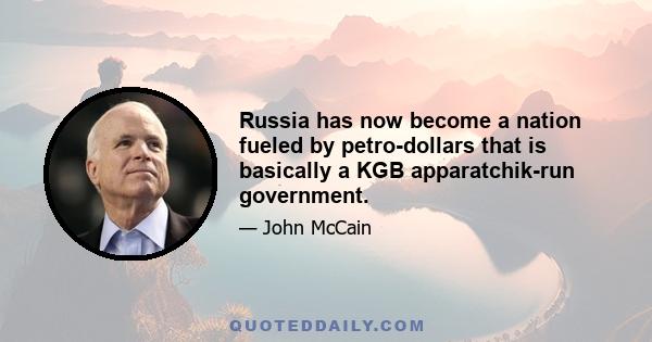 Russia has now become a nation fueled by petro-dollars that is basically a KGB apparatchik-run government.